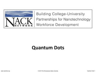 www.nano4me.org © 2018 The Pennsylvania State University Quantum Dots 1
Quantum Dots
 