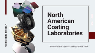WE'REHERETOHELP
North
American
Coating
Laboratories
"Excellence in Optical Coatings Since 1974"
 