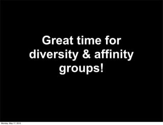 Great time for
                       diversity & affinity
                            groups!



Monday, May 17, 2010
 