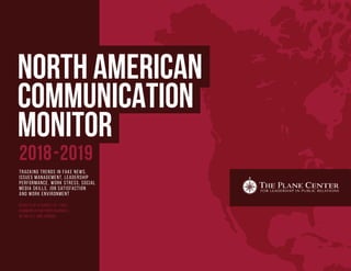 NORTH AMERICAN
COMMUNICATION
MONITOR
Tracking trends in fake news,
Issues management, leadership
Performance, work stress, social
media skills, job satisfaction
and work environment
Results of a survey of 1,020
communication professionals
in the U.S. and Canada
2018-2019
 