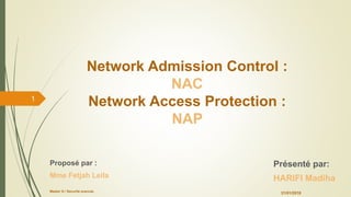 Network Admission Control :
NAC
Network Access Protection :
NAP
Proposé par :
Mme Fetjah Leila
Présenté par:
HARIFI Madiha
31/01/2018Master 3i / Securité avancée
1
 