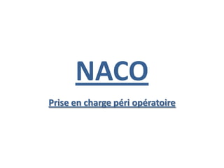 NACO
Prise en charge péri opératoire
 