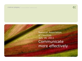 National Association  of Counties July 18, 2011 Communicate more effectively 