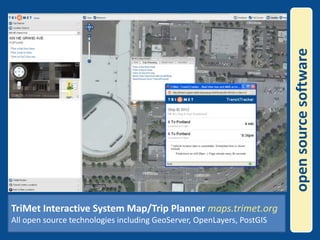 open source softwareTriMet Interactive System Map/Trip Planner maps.trimet.orgAll open source technologies including GeoServer, OpenLayers, PostGIS