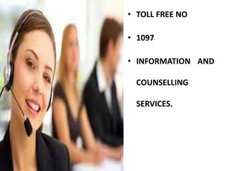 • TOLL FREE NO
• 1097
• INFORMATION AND
COUNSELLING
SERVICES.
 