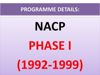 PROGRAMME DETAILS:
NACP
PHASE I
(1992-1999)
 