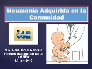 M.R. Raúl Bernal Mancilla
Instituto Nacional de Salud
del Niño
Lima – 2016
 