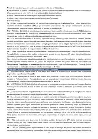 12
7.4.1.3 - Em caso de empate, terá preferência, sucessivamente, o(a) candidato(a) que:
a) tiver idade igual ou superior a sessenta anos, até o último dia de inscrição neste Processo Seletivo Público, conforme artigo
27, parágrafo único, da Lei nº 10.741 de 1º de outubro de 2003 (Estatuto do Idoso);
b) obtiver o maior número de pontos na prova objetiva de Conhecimentos Básicos;
c) obtiver o maior número de pontos na prova objetiva de Língua Portuguesa;
d) for mais idoso(a).
7.4.1.4 - Será considerado(a) habilitado(a) à 2ª etapa o(a) candidato(a) que não for eliminado(a) na 1ª etapa, de acordo com
os critérios detalhados no subitem 7.4.1.2, e que tenha obtido uma colocação até a posição correspondente a 2 vezes o
cadastro esperado por polo de trabalho, respeitados os empates na última posição.
7.4.2 - 2ª ETAPA - Constituída de prova discursiva composta por 2 (duas) questões valendo, cada uma, até 10,0 (dez) pontos,
totalizando um máximo de 20,0 (vinte) pontos. Será eliminado(a) o(a) candidato(a) que obtiver aproveitamento inferior a 50%
(cinquenta por cento) do total da pontuação das questões discursivas.
7.4.2.1 - A prova discursiva destina-se a avaliar a capacidade de o(a) candidato(a) expor com clareza, concisão, precisão,
coerência e objetividade assuntos ligados à sua profissão. Levará em conta a capacidade de organização do texto, de análise
e síntese dos fatos e ideias examinados e, ainda, a correção gramatical com que foi redigida. A prova discursiva consistirá na
elaboração de um texto sucinto a partir de um estudo de caso sobre situação hipotética e em um texto sobre tema nas áreas
de Conhecimentos Específicos do cargo, constantes no Anexo III deste Edital.
7.4.3 - Os(As) candidatos(as) prestarão as provas objetivas e a discursiva (exclusivamente para o cargo de Profissional Junior -
Formação Direito) no mesmo dia e horário, sendo somente corrigida a prova discursiva (2ª etapa) dos(as) candidatos(as)
habilitados(as) segundo os quantitativos definidos em 7.4.1.4.
7.4.4 - Os(As) candidatos(as) não eliminados(as) serão classificados(as) por cargo/formação/polo de trabalho, dentro do
cadastro esperado conforme detalhado no Anexo I, em função do somatório dos pontos obtidos na prova objetiva de
Conhecimentos Específicos e na prova discursiva (exclusivamente para o cargo de Profissional Junior - Formação Direito).
Havendo empate na totalização, prevalecerá a melhor classificação na 1ª etapa.
8 - DAS NORMAS E PROCEDIMENTOS RELATIVOS À REALIZAÇÃO DAS PROVAS E DOS EXAMES
8.1 - As provas objetivas para os cargos de Nível Médio terão duração de 4 (quatro) horas, tendo por base os conteúdos
programáticos especificados no Anexo III.
8.2 - As provas objetivas para os cargos de Nível Superior terão duração de 4 (quatro) horas e 30 (trinta) minutos, à exceção
do cargo de Profissional Júnior - Formação Direito, que terá a duração de 5 (cinco) horas e 30 (trinta) minutos. As provas
objetivas terão por base os conteúdos programáticos especificados no Anexo III.
8.3 - A PETROBRAS DISTRIBUIDORA S.A. define apenas os conteúdos programáticos referentes aos Processos Seletivos
Públicos por ela conduzidos, ficando a critério de cada candidato(a) escolher a bibliografia que entender como mais
conveniente.
8.4 - As provas serão realizadas, obrigatoriamente, nos locais previstos nos Cartões de Confirmação de Inscrição ou nas listas de
alocação disponíveis na página da FUNDAÇÃO CESGRANRIO (www.cesgranrio.org.br).
8.5 - Somente será admitido(a) à sala de provas e ao local do exame o(a) candidato(a) que estiver munido(a) de documento
oficial de identidade com foto do(a) candidato(a). Serão considerados documentos de identidade: carteiras expedidas pelos
Comandos Militares, pelas Secretarias de Segurança Pública, pelos Institutos de Identificação e pelos Corpos de Bombeiros;
carteiras expedidas pelos órgãos fiscalizadores de exercício profissional (Ordens, Conselhos); cartão de identidade do
trabalhador; passaporte brasileiro; certificado de reservista ou dispensa de incorporação; carteiras funcionais do Ministério
Público; carteiras funcionais expedidas por órgão público que, por Lei Federal, valham como identidade; carteira de trabalho;
carteira nacional de habilitação (somente modelo com foto aprovado pelo artigo 159 da Lei nº 9.503, de 23 de setembro de
1997). Como o documento não ficará retido, será exigida a apresentação do original, não sendo aceitas cópias, ainda que
autenticadas.
8.5.1 - Não serão aceitos como documentos de identidade: certidões de nascimento, CPF, títulos eleitorais, carteiras de
motorista (modelo sem foto), carteiras de estudante, carteiras funcionais sem valor de identidade, nem documentos ilegíveis,
não identificáveis e/ou danificados.
8.5.2 - Caso o(a) candidato(a) esteja impossibilitado(a) de exibir, no dia de realização das provas e dos exames, documento de
identidade original, por motivo de perda, roubo ou furto, deverá ser apresentado documento que ateste o registro da ocorrência
 