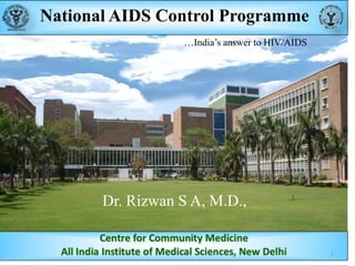 National AIDS Control Programme
…India‟s answer to HIV/AIDS

Dr. Rizwan S A, M.D.,

1

 