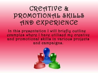 CREATIVE & PROMOTIONAL SKILLS AND EXPERIENCE ,[object Object]