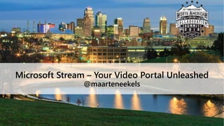 Microsoft Stream – Your Video Portal Unleashed
@maarteneekels
 