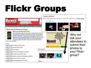Flickr Groups Why not  ask your attendees to submit their photos to your Flickr group? 