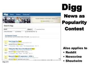 Digg   News as Popularity Contest digg.com Also applies to • Reddit  • Newsvine • Shoutwire 