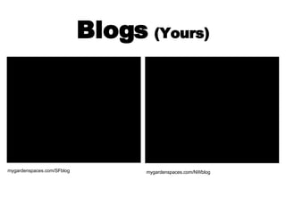 Blogs   (Yours) mygardenspaces.com/SFblog mygardenspaces.com/NWblog 