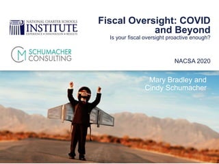 Mary Bradley and
Cindy Schumacher
NACSA 2020
Fiscal Oversight: COVID
and Beyond
Is your fiscal oversight proactive enough?
 