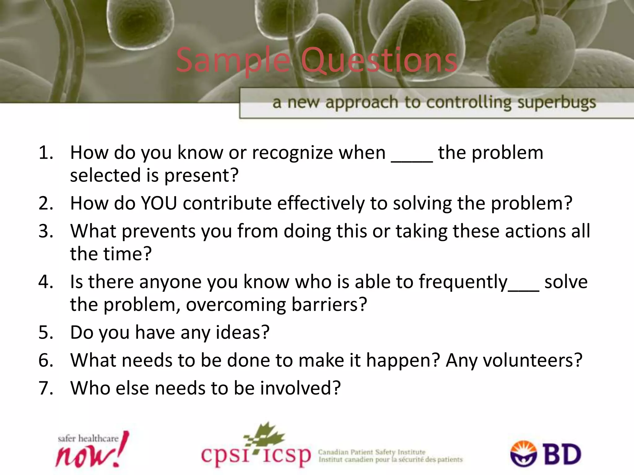 What this looks like:15-20 minute sessions Ideally done right on the unitInclude those that want to be involvedEncourage a multidisciplinary groupFacilitator runs through a series of questions that affirm the problem, identify barriers, uncover existing solutions, generate ideas/actions