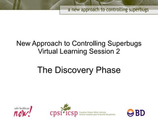 New Approach to Controlling Superbugs Virtual Learning Session 2 The Discovery Phase 