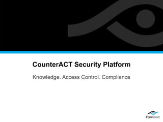 CounterACT Security Platform Knowledge. Access Control. Compliance 