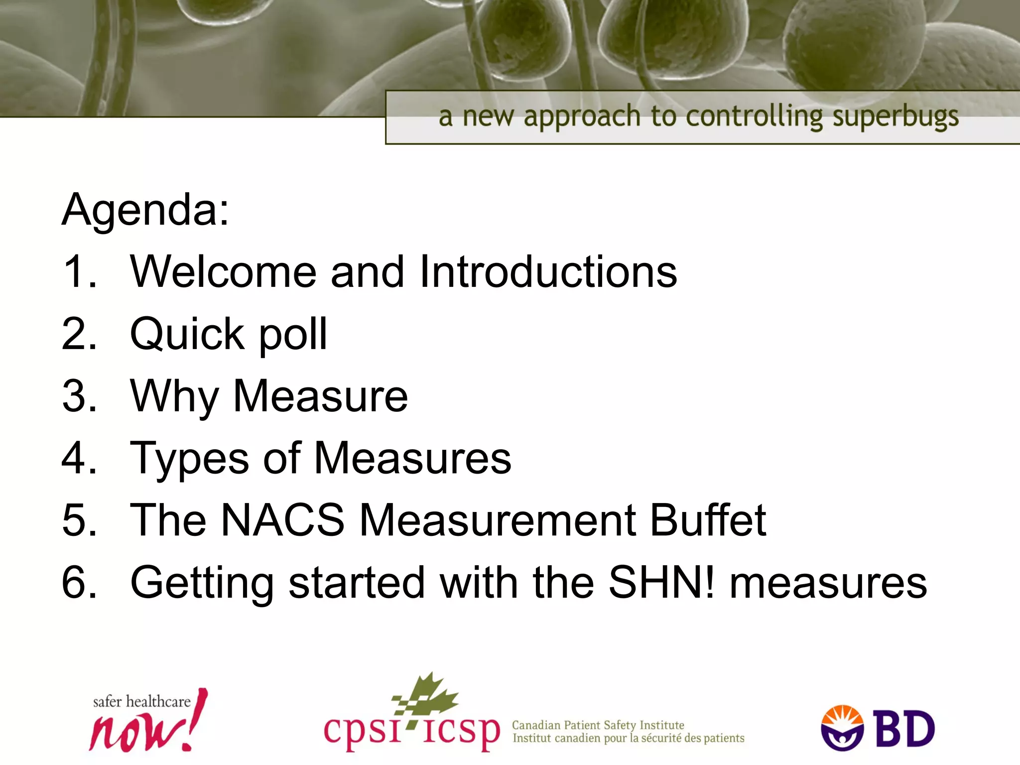 Agenda:
1. Welcome and Introductions
2. Quick poll
3. Why Measure
4. Types of Measures
5. The NACS Measurement Buffet
6. Getting started with the SHN! measures
 