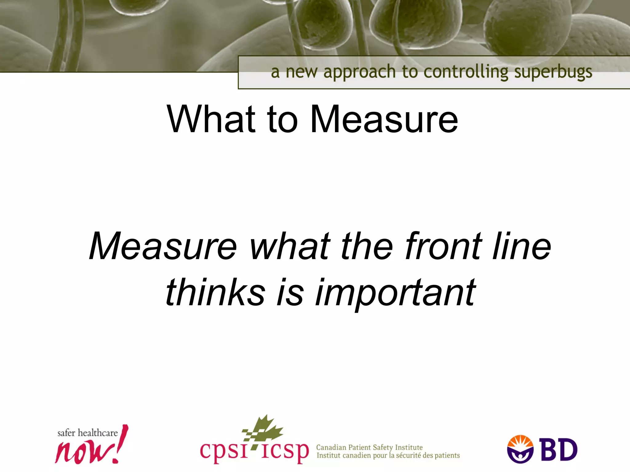 Measure what the front line
thinks is important
What to Measure
 