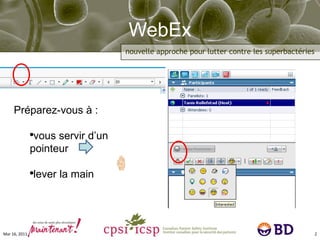 WebEx Mar 16, 2011 Préparez-vous à : vous servir d’un pointeur lever la main 