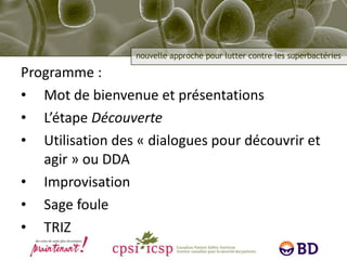Programme : Mot de bienvenue et présentations L’étape  Découverte Utilisation des « dialogues pour découvrir et agir » ou DDA   Improvisation Sage foule TRIZ 