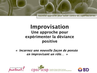 « Incarnez une nouvelle façon de pensée  en improvisant un rôle… » Improvisation Une approche pour expérimenter la déviance positive 