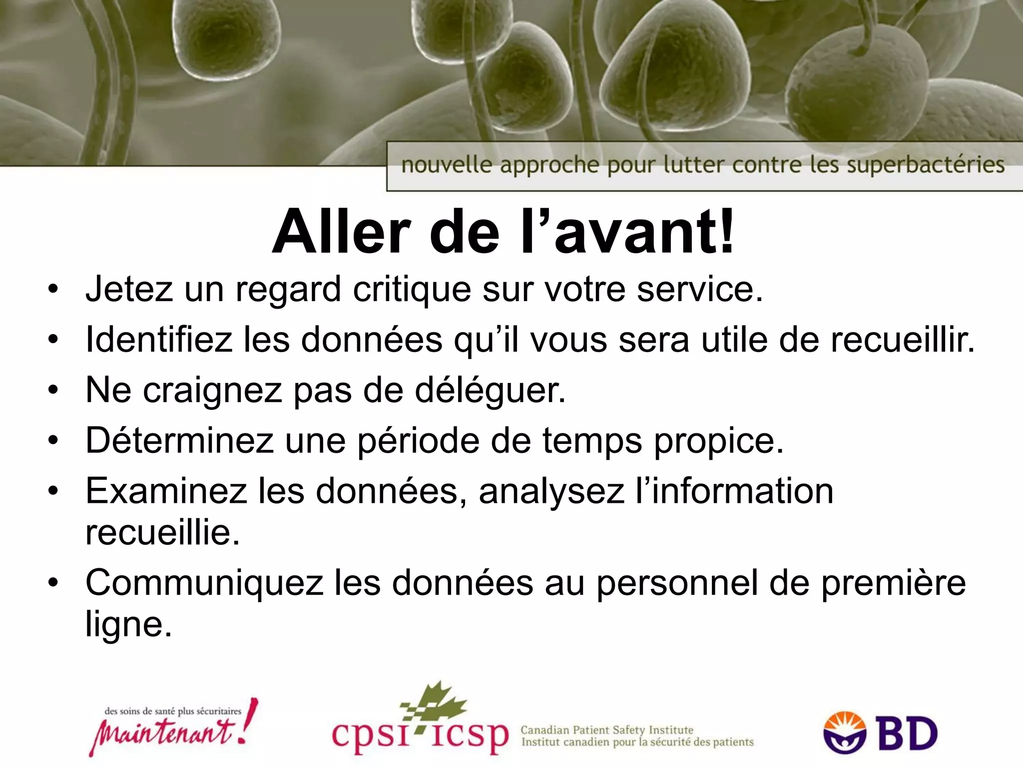 Aller de l’avant! Jetez un regard critique sur votre service. Identifiez les données qu’il vous sera utile de recueillir. Ne craignez pas de déléguer. Déterminez une période de temps propice. Examinez les données, analysez l’information recueillie. Communiquez les données au personnel de première ligne. 