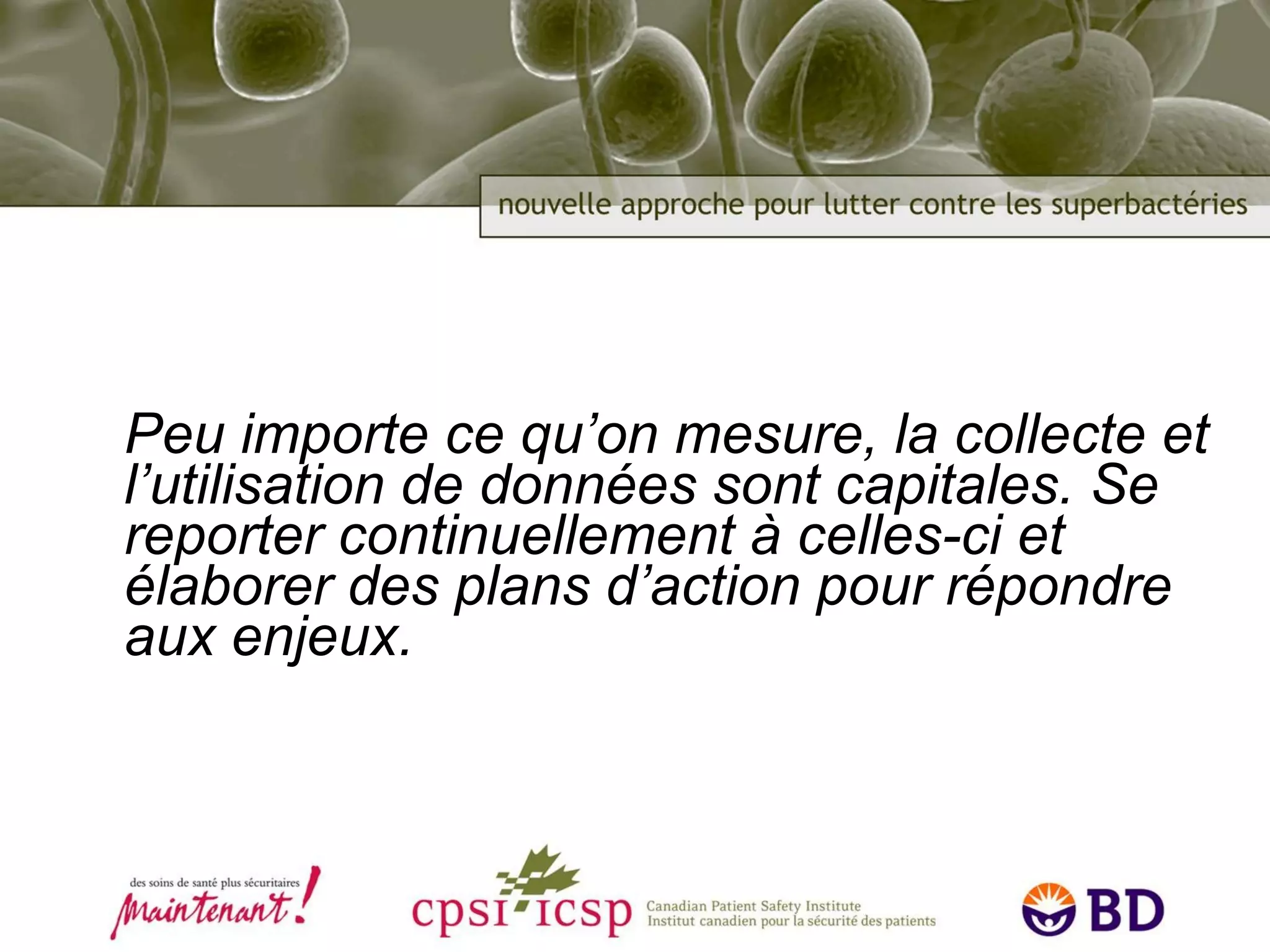 Peu importe ce qu’on mesure, la collecte et l’utilisation de données sont capitales. Se reporter continuellement à celles-ci et élaborer des plans d’action pour répondre aux enjeux.  