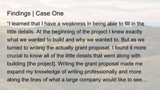 Findings | Case One
“I learned that I have a weakness in being able to fill in the
little details. At the beginning of the...