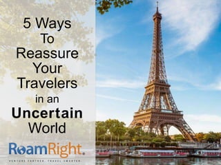 5 Ways
To Reassure
Your Travelers
in an
Uncertain
World
 