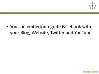 You can embed/integrate Facebook with your Blog, Website, Twitter and YouTube 