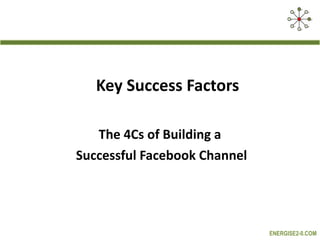 Key Success Factors The 4Cs of Building a  Successful Facebook Channel 