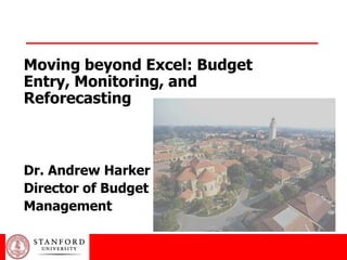Moving beyond Excel: Budget
Entry, Monitoring, and
Reforecasting



Dr. Andrew Harker
Director of Budget
Management
 