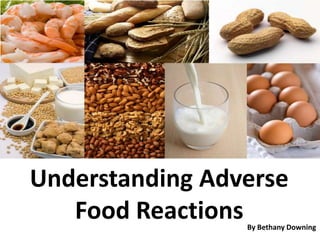 Understanding Adverse
Food ReactionsBy Bethany Downing
 