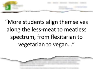 “More students align themselves
along the less-meat to meatless
spectrum, from flexitarian to
vegetarian to vegan…”
 
