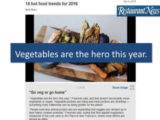 Vegetables are the hero this year.
 