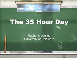 The 35 Hour Day Rachel McCulley University of Delaware 