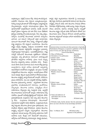 10#_»∞ã¨∞Î#ﬂ `≥ÅOQÍ}
J=Ù`«∞<åﬂ~Ú. Ñ¨Öˇ¡Ö’¡ Ñ¨O@Å∞ ÖË=Ù. Hõ~°∞=Ù `åO_»qã¨∞ÎOk.
|`«HõÖËx yi[#∞Å∞ `«=∞ a_»¤Å#∞ J=Ú‡‰õΩO@∞<åﬂ~°∞.
ã≤iã≤Å¡ ^Œ∞ÉÏƒHõ „áêO`åÅÖ’ KÕ<Õ`« HÍi‡‰õΩÅ∞ J`«‡Ç¨Ï`«ºÅ‰õΩ
áêÅÊ_»∞`«∞<åﬂ~°∞. J#ﬂ"≥∂ ~å=∞K«O„^ŒO@∂ Ô~·`«∞Å∞ <Õ_»∞
ÃÇ·Ï^Œ~åÉÏ^£Ö’ J_®¤‰õÄbÅ∞QÍ =∂~å~°∞. "≥∞^ŒH±, =~°OQÆÖò
lÖÏ¡Ö’ Ô~·`«∞Å∞ y@∞ìÉÏ@∞ ^èŒ~° ~åHõ "Õã≤# Ñ¨O@ KÕuH˜~åHõ
Ô~·`«#ﬂÅ∞ Li`åà◊√§ ayOK«∞‰õΩO@∞<åﬂ~°∞. h~°∞, q^Œº, "≥·^ŒºO,
L^ÀºQÆO Ñ¨OÑ¨HÍÖ’¡ `≥ÅOQÍ}‰õΩ [~°QÍ~°x P<åºÜ«∞O
[iyOk. XHõ q^èŒOQÍ K≥áêÊÅO>Ë PiúHõ Jã¨=∂#`«Å
=¸ÅOQÍ `≥ÅOQÍ}`À áê@∞ q^Œ~°ƒù, QÆ∂~åöÖÏO_£ „Ñ¨`ÕºHõ
~å¢+¨ì L^Œº=∂Å∞ ^Õâ◊ "åºÑ¨ÎOQÍ |ÅÑ¨_ç<å~Ú. `≥ÅOQÍ}
~å¢+¨ìO WKÕÛ¿ãÎ #HõûÖˇ·@∞¡, =Úã≤¡OÅ∞ |ÅÑ¨_»`å~°x âßOu
Éèí„^Œ`«Å‰õΩ qÑ¶¨∂`«O Hõeæ™êÎ~°<Õk ^Œ∞~å‡~°æ"≥∞ÿ# „Ñ¨Kå~åxﬂ
x~°ﬁÇ≤Ïã¨∞Î<åﬂ~°∞ ã‘=∂O„^èŒ∞Å∞. WO@e*ˇ<£ûkèHÍ~°∞Å∞. ~å„+¨ì
QÆ=~°ﬂ~ü #~°ã≤OÇ¨Ï<£ `≥ÅOQÍ}‰õΩ =ºuˆ~HõOQÍ x"ÕkHõÅ∞
Wã¨∞Î<åﬂ~°∞. Jxﬂ „áêO`åÅ#∞ ã¨=∂#OQÍ K«∂ã≤#@¡~Ú`Õ
„áêOfÜ«∞ L^Œº=∂Å∞ ~å<Õ~å=Ù. „Ñ¨[Å #∞Oz =ã¨∞Î#ﬂ
`≥ÅOQÍ} L^Œº=∂xﬂ PÑ¨@O Z=i`«~°O HÍ^Œ∞. ˆHO„^ŒO
#∞Oz "ÕÖÏk =∞Ok |ÅQÍÅ#∞ kOz <åÅ∞QÆ∞ HÀ@¡ „Ñ¨[ÅÃÑ·
|Å„Ñ¨Ü≥∂QÆO ^•ﬁ~å ÖÏsîÅ∞ `«∞ÏÅ`À L^Œº=∂xﬂ
P}z"Õ™êÎ#x J#∞HÀ=_»O =Ú~°ö`«ﬁ"Õ∞. Wk „Ñ¨[Å QÆ∞O_≥Ö’¡
Ç¨Ï`«∞Î‰õΩáÈ~Ú# `≥ÅOQÍ} L^Œº=∞O. JO^Œ∞ˆH „Ñ¨[Å∞ ^ÀÑ≤_ç
#∞Oz q=ÚH˜Î HõeÊOz ã¨ﬁÜ«∞OÑ¨iáêÅ# HÀ~°∞‰õΩO@∞<åﬂ~°∞.
`≥ÅOQÍ} ~å„ëêìxﬂ *ÏÑ¨ºOKÕÜ«∞_»O`À HÍO„ÔQãπ, ˜_çÑ≤Å#∞
„Ñ¨[Å∞ `«i"Õ∞âß~°∞. Ñ¨Å∞ LÑ¨ ZxﬂHõÖ’¡ _çáêl@∞¡ ^ŒHõ¯ÖË^Œ∞.
`≥ÅOQÍ} „Ñ¨ÉèíO*<åxﬂ KåÏ~°∞. WÑ¨Ê˜^•HÍ `≥ÅOQÍ}
„Ñ¨*ÏhHõO âßOuÜ«Ú`«OQÍ<Õ x~°ã¨#Å∞, PO^Àà◊#Å∞
KÕã¨∞Î<åﬂ~°∞. `≥ÅOQÍ} ZOÑ≤Å∞, Z"≥∞‡ÖËºÅ∞ ^˘OQÆ
~år<å=∂Å∞ KÕã¨∞Î<åﬂ~°∞ `«Ñ¨Ê x["≥∞ÿ#q HÍ=Ù. WÑ¨Ê˜ˆH
`≥ÅOQÍ}"å^Œ∞Å∞ Jã¨Ç¨Ï#O`À L<åﬂ~°∞. ~år<å=∂Å∞ KÕ¿ãÎ
ã¨iáÈ^Œ∞. „Ñ¨[Å`À =∞"Õ∞Hõ"≥∞ÿ ˆH∆„`«™ê÷~ÚÖ’ áêÖÁæ<åe. ˜_çÑ≤
„Ñ¨*Ï„Ñ¨ux^èŒ∞Å‰õΩ K«O„^ŒÉÏ|∞ g∞^Œ L#ﬂ „¿Ñ=∞ `≥ÅOQÍ}
ÃÑ· ÖË^Œ∞. K«O„^ŒÉÏ|∞ áê^ŒÜ«∂„`«#∞ `≥ÅOQÍ}Ö’
J_»∞QÆ_»∞QÆ∞<å J_»∞¤H˘x x~°ã¨# `≥eáê~°∞. K«O„^ŒÉÏ|∞k Ô~O_»∞
Hõà◊§ ã≤^•úO`«O `≥ÅOQÍ} „áêO`« „Ñ¨*Ï „Ñ¨ux^èŒ∞Å‰õΩ, Ñ¨Å∞
~å[H©Ü«∞ áêsìÅ‰õΩ SHõº`« H˘~°=_çOk. Ü«ÚÑ≤Z `≥ÅOQÍ}
~å„ëêìxﬂ Wã¨∞ÎO^Œ<Õ #=∞‡HõO ã¨#ﬂyÅ∞¡`ÀOk. `≥ÅOQÍ}
W=ﬁ‰õΩO_® =∞iO`« PÅã¨ºO KÕ¿ãÎ =∞ixﬂ |e^•<åÅ∞ ÃÑiˆQ
J=HÍâ◊O LOk. ˆHO„^ŒO ^ŒQÍ KÕÜ«∞_»O`À ã¨HõÅ[#∞Å∞,
L^ÀºQÆ∞Å∞ =∞~À áÈ~åÏxﬂ #_»Ñ¨#∞<åﬂ~°∞. q^•ºi÷ Ü«Ú=[#,
HÍi‡Hõ, Hõ~°¬Hõ <åºÜ«∞"å^Œ∞Å∞ Hõ^Œ<åxH˜ Ãã· JO@∞<åﬂ~°∞.
_èçb¡ ÃÑ^ŒÌÅ "≥∂™êÅ#∞ „Ñ¨*ÏxHÍxH˜ q=iOz =∞# `≥ÅOQÍ}
~å„ëêìxﬂ ™êkèOKÕ =~°‰õΩ <å˜ `≥ÅOQÍ} ™êÜ«Ú^èŒ áÈ~å@
g~°QÍ^èŒÅ∞ ^˘_ç¤H˘=Ú~°Ü«∞º, KåHõe SÅ=∞‡, ã¨∞^•ÌÅ Ç¨Ï#‡O`«∞,
áê@Å Ü«∂^Œyi, ‰õΩ~å~°O ~åq∞Ô~_ç¤ `åºQÍÅ ã¨∂ÊùiÎ`À
`≥ÅOQÍ} ~å¢+¨ìO =KÕÛO`« =~°‰õΩ g~Àz`«OQÍ áÈ~å_ç =∞#
`≥ÅOQÍ}#∞ =∞#O ™êkèOK«∞ HÀ"åÅx Ü«∂=`ü „Ñ¨*ÏhHõO
`≥ÅOQÍ} L^Œº=∞OÖ’ Jã¨∞=ÙÅ∞ ÉÏã≤<å J=∞~°g~°∞Å ™êH˜∆QÍ
â◊Ñ¨^äŒO KÕã¨∞Î<åﬂ~°∞. T
Statement about ownership and other particulars of periodical
Nadusthunna Telangana as required to publisher in The First
issue of every year after the last day of February
Form IV(See Rule 8)
1. Place of Publication : Hyderabad
2. Periodicity of its publication : Monthly
3. Printer's name : M.Snehalatha
Whether citizen of India : Indian
Adress : H.No:1-1-305,
Road No.6,
Balaji Colony,
Mohan Nagar,
Kothapet, Hyd-35
4. Publisher's Name : M.Snehalatha
Whether citizen of India : Indian
Adress : H.No:1-1-305,
Road No.6,
Balaji Colony,
Mohan Nagar,
Kothapet, Hyd-35
5. Editor's name : Dr.C.Kaseem
Whether citizen of India : Indian
Adress : H.No:1-1-305,
Road No.6,
Balaji Colony,
Mohan Nagar,
Kothapet, Hyd-35
6. Name and addresses of
individuals who own the
Newspaper : M.Sneha Latha
I, M.Sneha Latha, hereby declare that the particulars given
above are true to the best of my knowledge and belief.
sd/-
Date : 1st March, 2013 (M.Sneha Latha)
Signature of the publisher
 