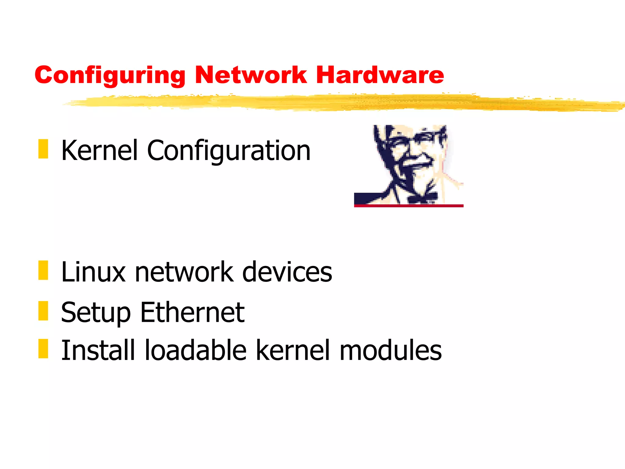 Configuring Network Hardware  Kernel Configuration Linux network devices Setup Ethernet Install loadable kernel modules 