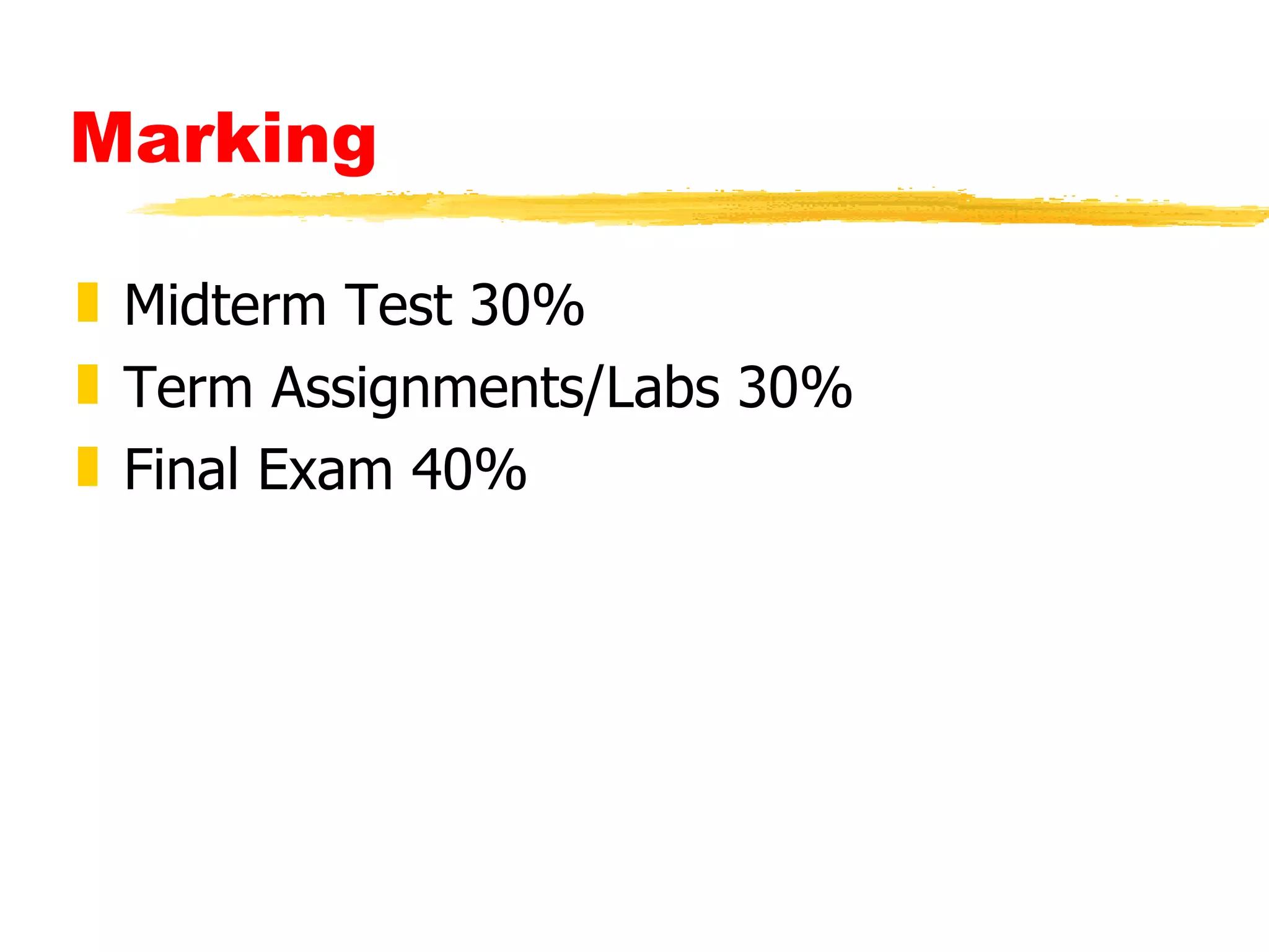 Marking Midterm Test 30% Term Assignments/Labs 30% Final Exam 40% 