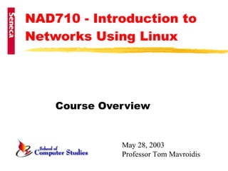 NAD710 - Introduction to Networks Using Linux   Course Overview May 28, 2003 Professor Tom Mavroidis 