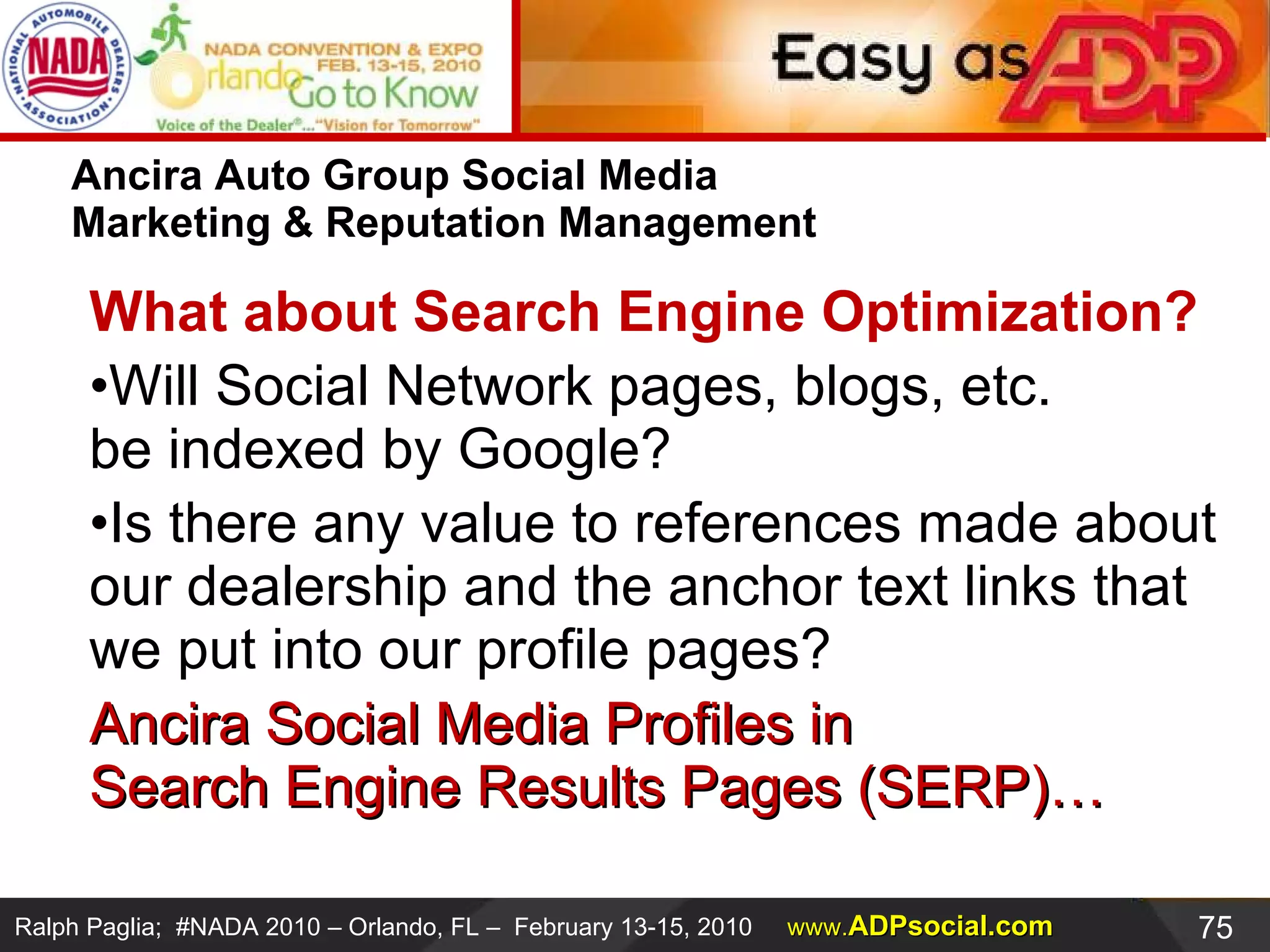 Ancira Auto Group Social Media  Marketing & Reputation Management What about Search Engine Optimization? Will Social Network pages, blogs, etc.  be indexed by Google? Is there any value to references made about our dealership and the anchor text links that we put into our profile pages?  Ancira Social Media Profiles in Search Engine Results Pages (SERP)… 
