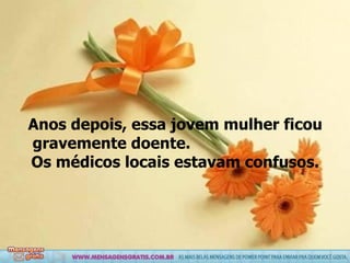 Anos depois, essa jovem mulher ficou gravemente doente.  Os médicos locais estavam confusos. 