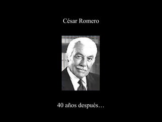 César Romero 40 años después… 