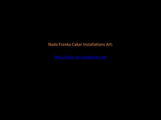Nada Franka Cakar Installations Art:

   http://cakar-art.ivandalmat.com
 