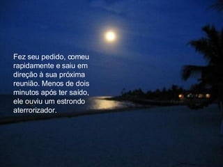 Fez seu pedido, comeu rapidamente e saiu em direção à sua próxima  reunião. Menos de dois minutos após ter saído,  ele ouviu um estrondo aterrorizador. 