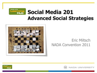 Social Media 201 Advanced Social Strategies Eric Miltsch NADA Convention 2011 