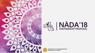 NADA’18
UNIVERSITY OF SRI JAYEWARDENEPURA
DEPARTMENT OF FINANCE
PARTNERSHIP PROPOSAL
 