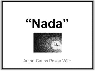 “Nada”
Autor: Carlos Pezoa Véliz
 